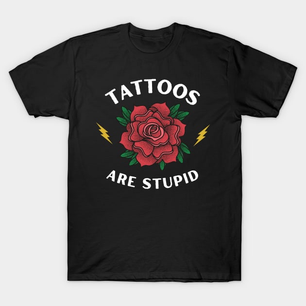 Tattoos are Stupid - Funny Ink - Sarcastic Tattoo T-Shirt by TeeTopiaNovelty